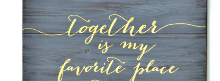 Together is my favorite place to be